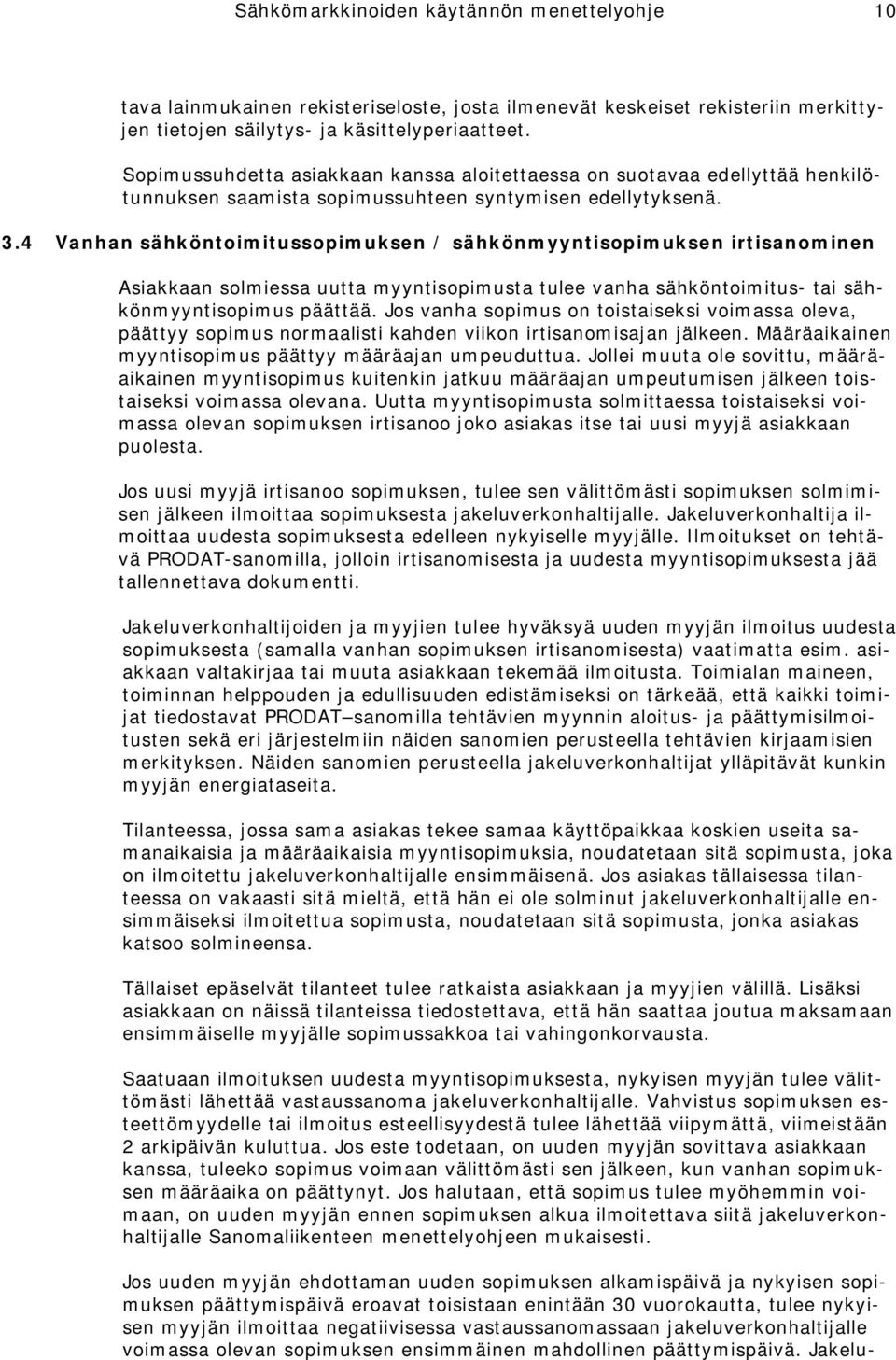 4 Vanhan sähköntoimitussopimuksen / sähkönmyyntisopimuksen irtisanominen Asiakkaan solmiessa uutta myyntisopimusta tulee vanha sähköntoimitus- tai sähkönmyyntisopimus päättää.