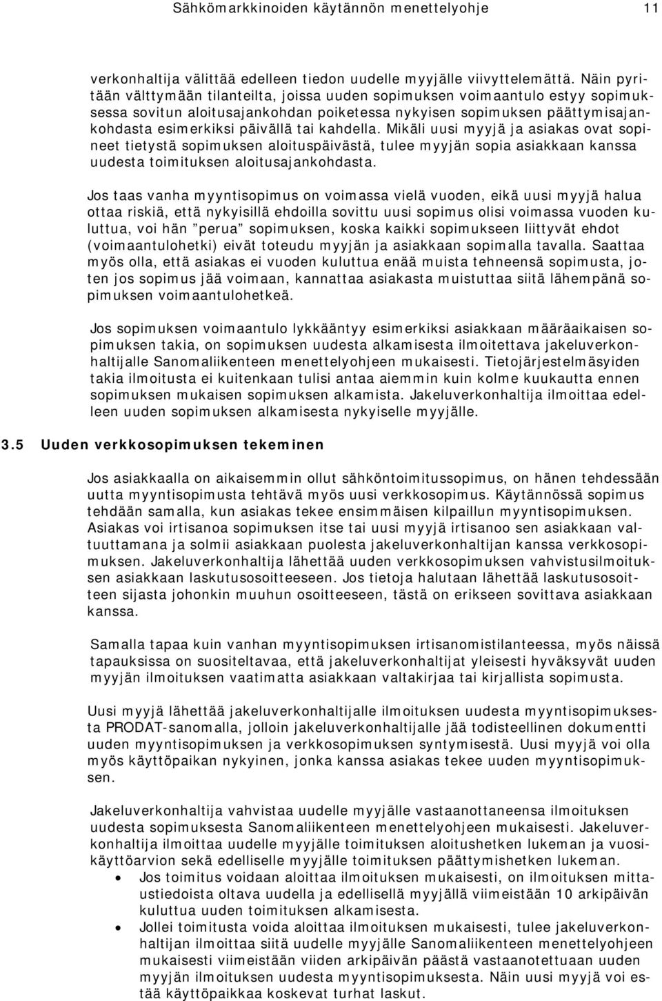 kahdella. Mikäli uusi myyjä ja asiakas ovat sopineet tietystä sopimuksen aloituspäivästä, tulee myyjän sopia asiakkaan kanssa uudesta aloitusajankohdasta.
