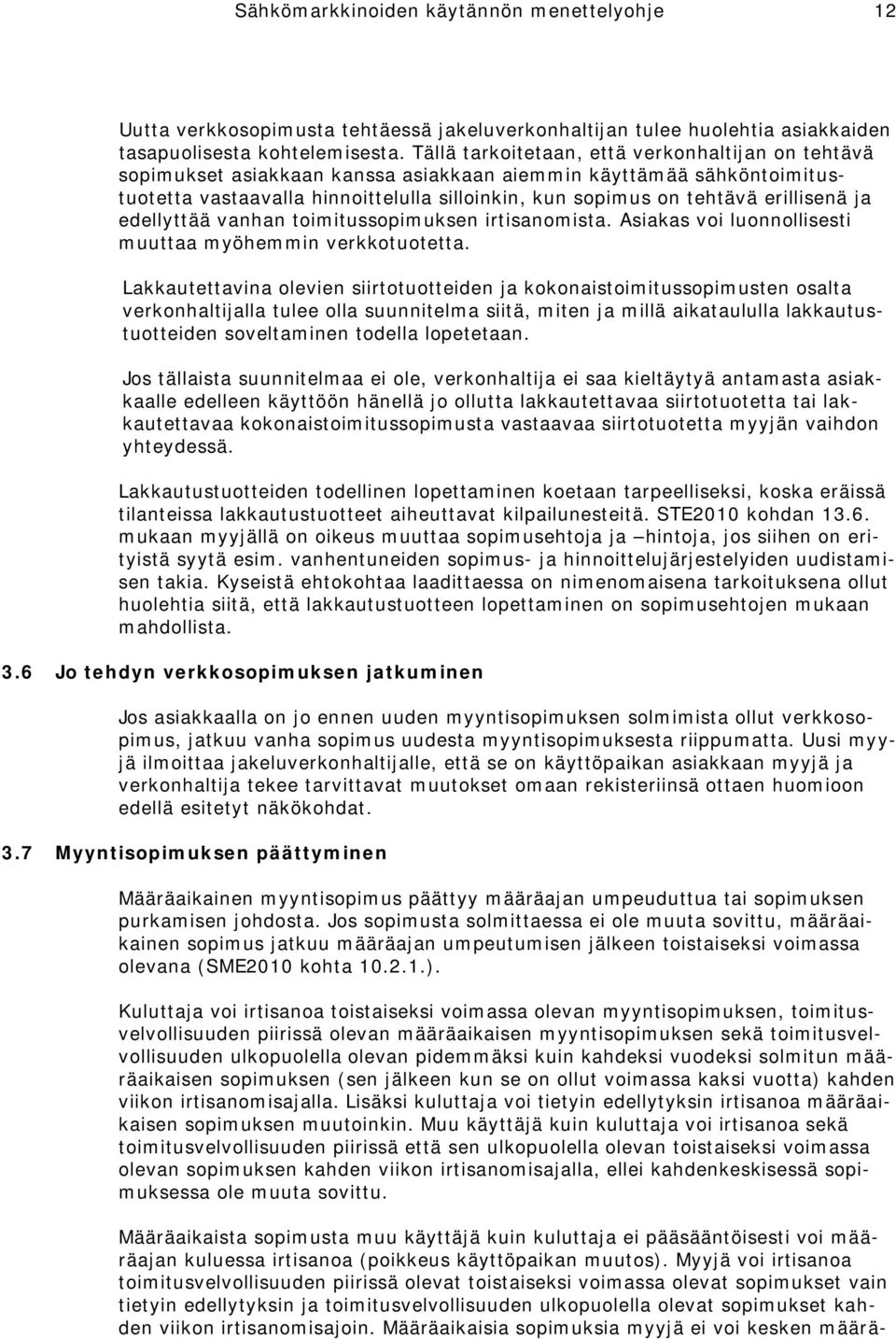 erillisenä ja edellyttää vanhan toimitussopimuksen irtisanomista. Asiakas voi luonnollisesti muuttaa myöhemmin verkkotuotetta.