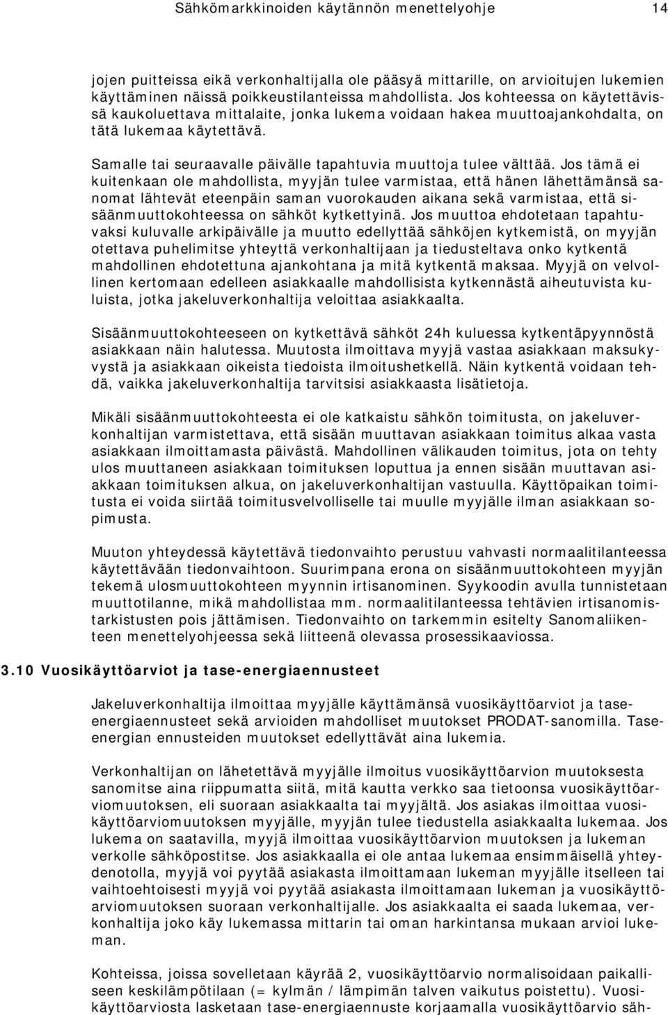 Jos tämä ei kuitenkaan ole mahdollista, myyjän tulee varmistaa, että hänen lähettämänsä sanomat lähtevät eteenpäin saman vuorokauden aikana sekä varmistaa, että sisäänmuuttokohteessa on sähköt