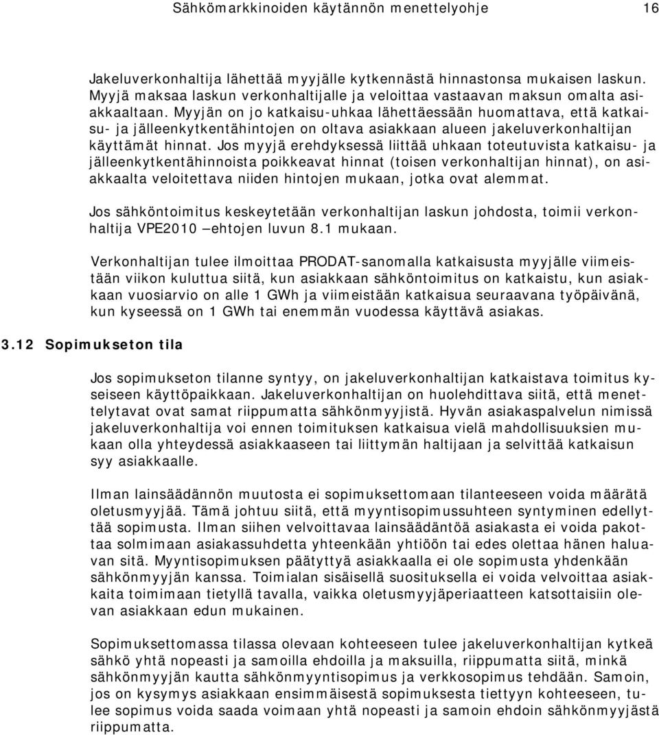 Myyjän on jo katkaisu-uhkaa lähettäessään huomattava, että katkaisu- ja jälleenkytkentähintojen on oltava asiakkaan alueen jakeluverkonhaltijan käyttämät hinnat.