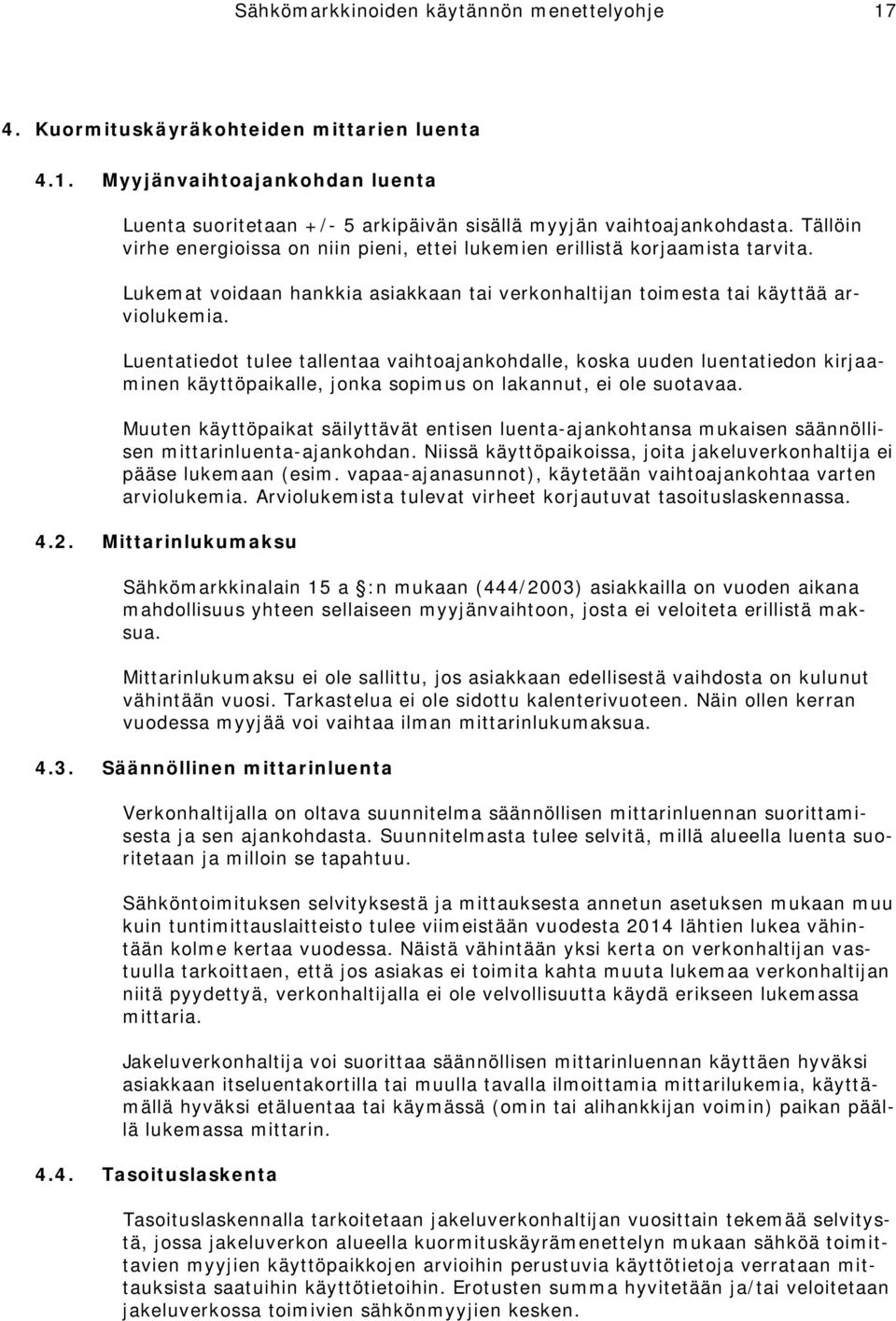 Luentatiedot tulee tallentaa vaihtoajankohdalle, koska uuden luentatiedon kirjaaminen käyttöpaikalle, jonka sopimus on lakannut, ei ole suotavaa.
