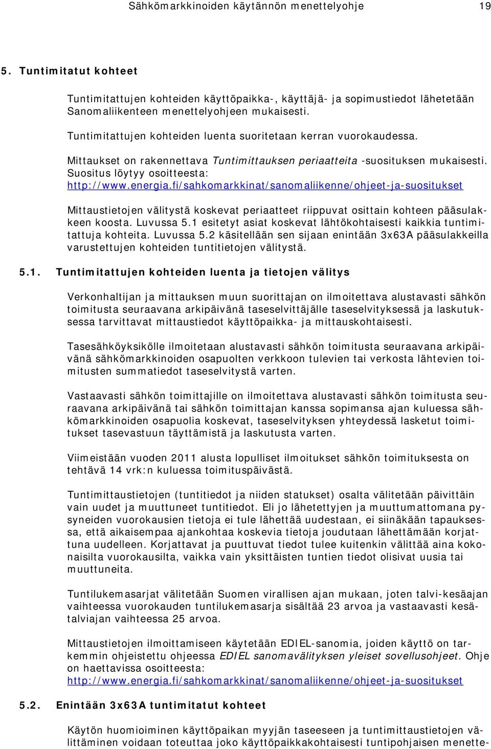 fi/sahkomarkkinat/sanomaliikenne/ohjeet-ja-suositukset Mittaustietojen välitystä koskevat periaatteet riippuvat osittain kohteen pääsulakkeen koosta. Luvussa 5.