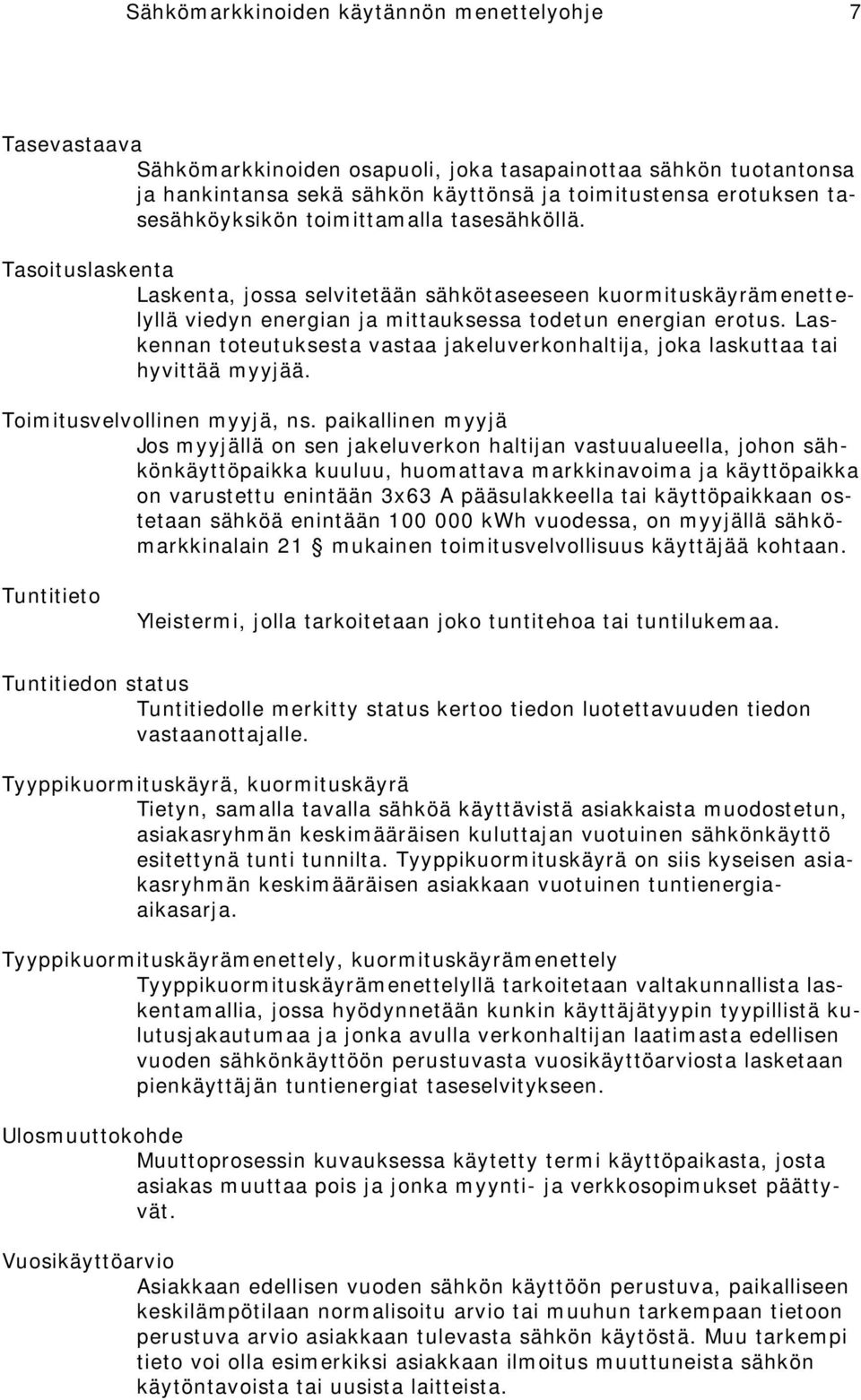Laskennan toteutuksesta vastaa jakeluverkonhaltija, joka laskuttaa tai hyvittää myyjää. Toimitusvelvollinen myyjä, ns.