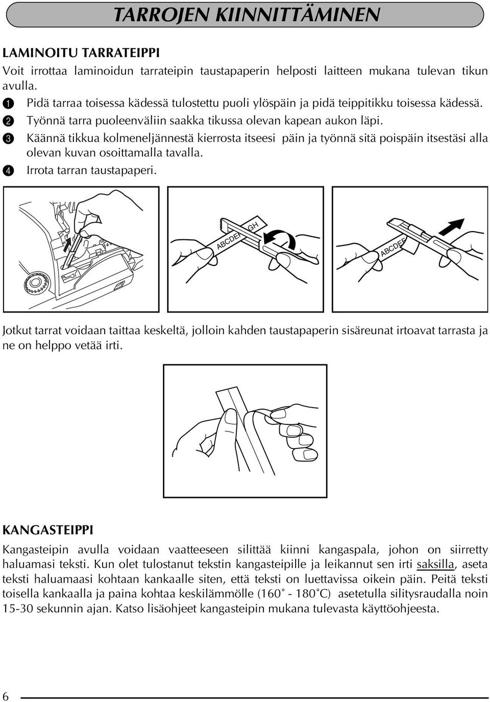 3 Käännä tikkua kolmeneljännestä kierrosta itseesi päin ja työnnä sitä poispäin itsestäsi alla olevan kuvan osoittamalla tavalla. 4 Irrota tarran taustapaperi.