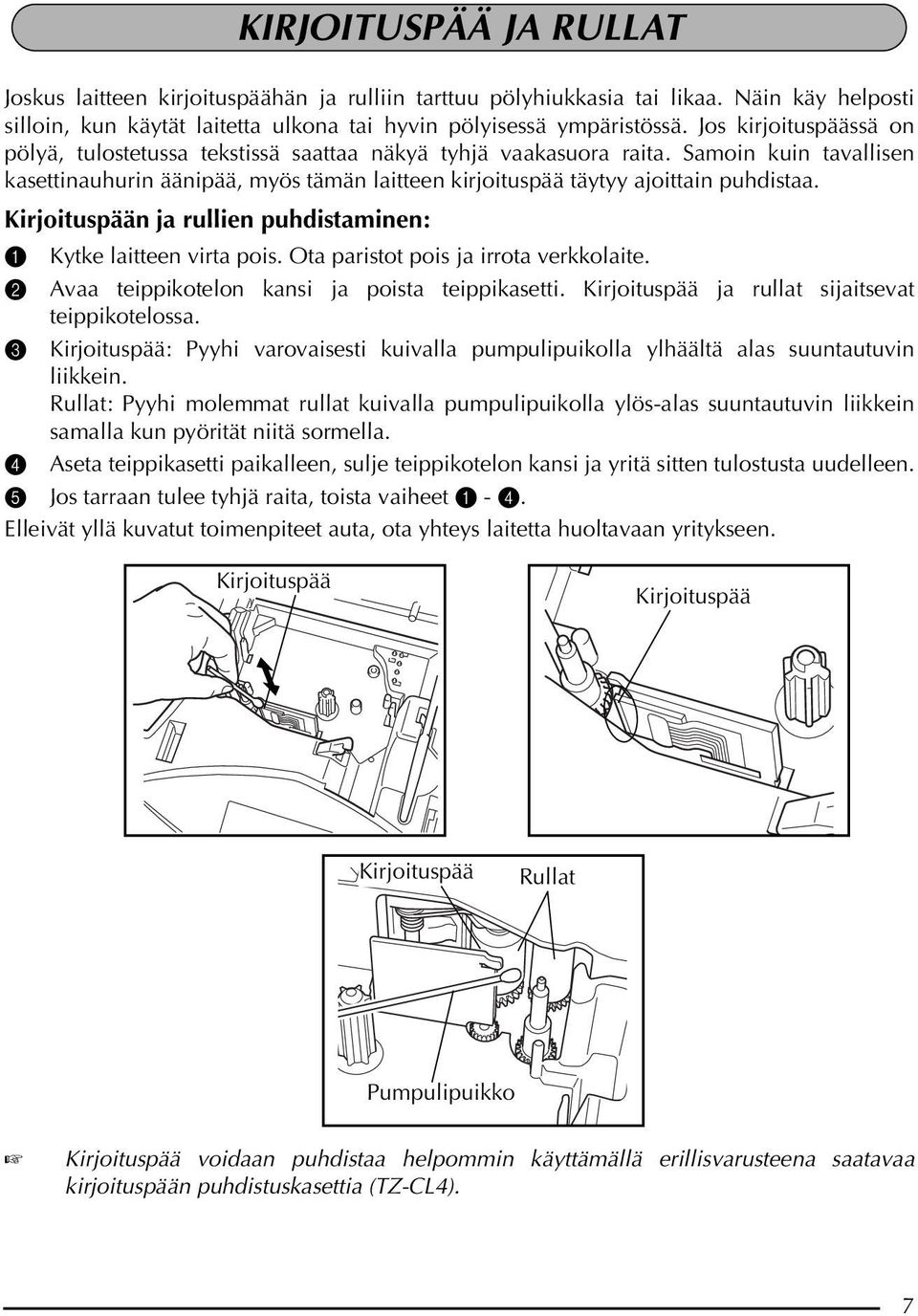 Kirjoituspään ja rullien puhdistaminen: 1 Kytke laitteen virta pois. Ota paristot pois ja irrota verkkolaite. 2 Avaa teippikotelon kansi ja poista teippikasetti.