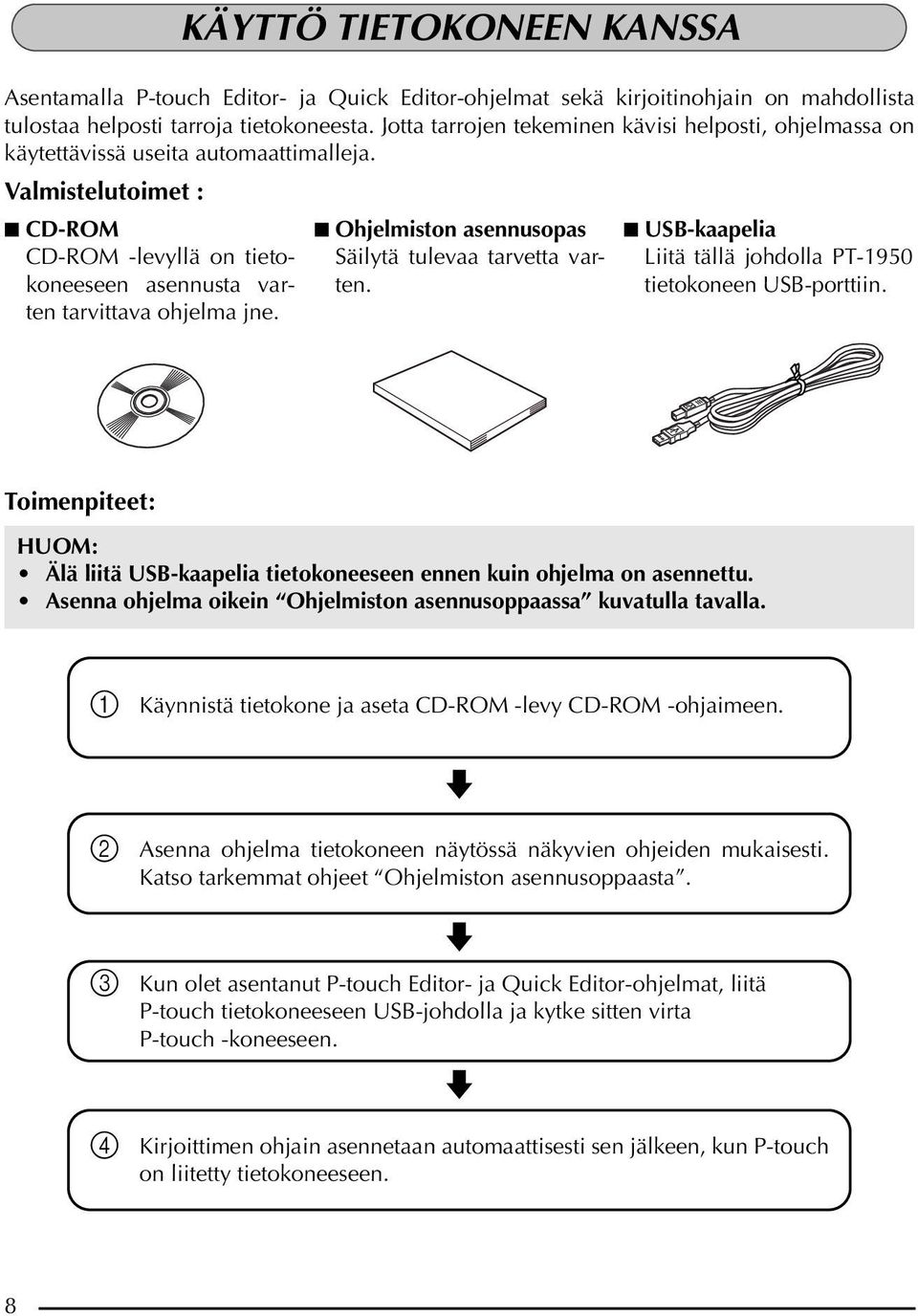 KÄYTTÖ TIETOKONEEN KANSSA Ohjelmiston asennusopas Säilytä tulevaa tarvetta varten. USB-kaapelia Liitä tällä johdolla PT-1950 tietokoneen USB-porttiin.