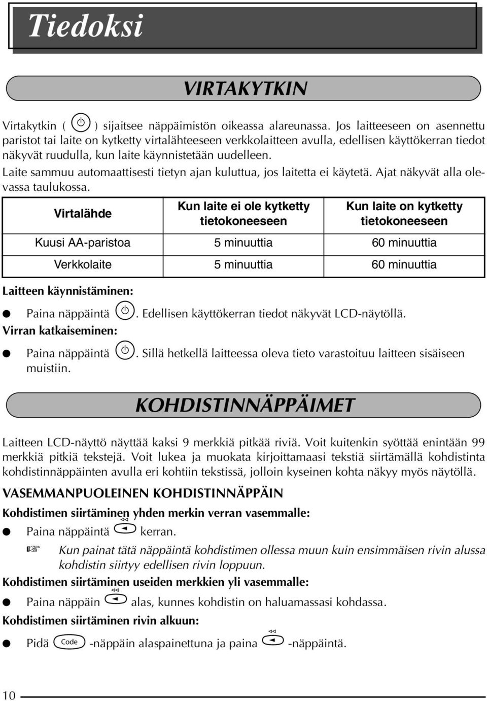 Laite sammuu automaattisesti tietyn ajan kuluttua, jos laitetta ei käytetä. Ajat näkyvät alla olevassa taulukossa. Laitteen käynnistäminen: Paina näppäintä o.