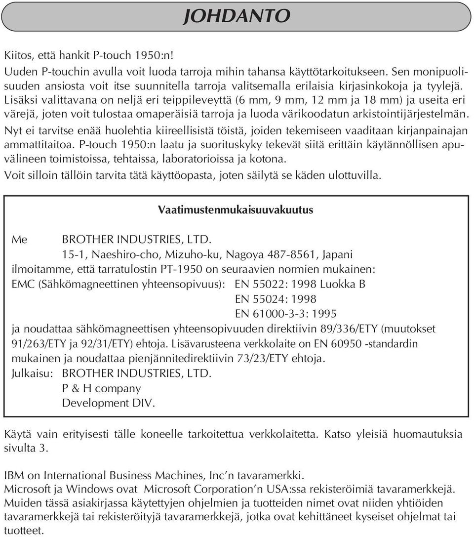 Lisäksi valittavana on neljä eri teippileveyttä (6 mm, 9 mm, 12 mm ja 18 mm) ja useita eri värejä, joten voit tulostaa omaperäisiä tarroja ja luoda värikoodatun arkistointijärjestelmän.