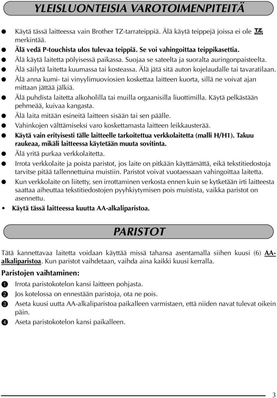 Älä jätä sitä auton kojelaudalle tai tavaratilaan. Älä anna kumi- tai vinyylimuoviosien koskettaa laitteen kuorta, sillä ne voivat ajan mittaan jättää jälkiä.