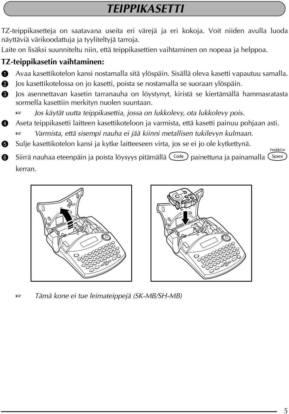 Sisällä oleva kasetti vapautuu samalla. 2 Jos kasettikotelossa on jo kasetti, poista se nostamalla se suoraan ylöspäin.