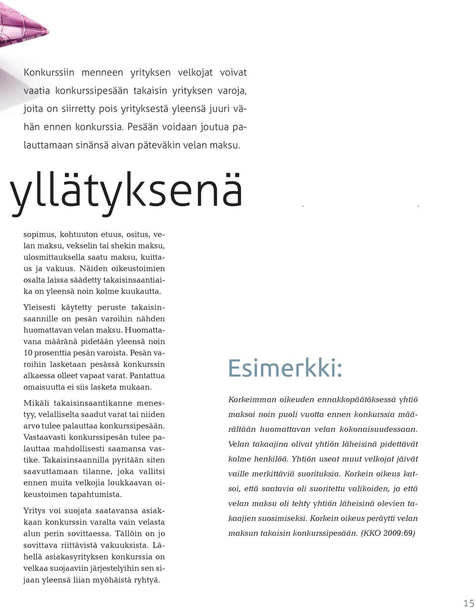 Näiden oikeustoimien osalta laissa säädetty takaisinsaantiaika on yleensä noin kolme kuukautta. Yleisesti käytetty peruste takaisinsaannille on pesän varoihin nähden huomattavan velan maksu.