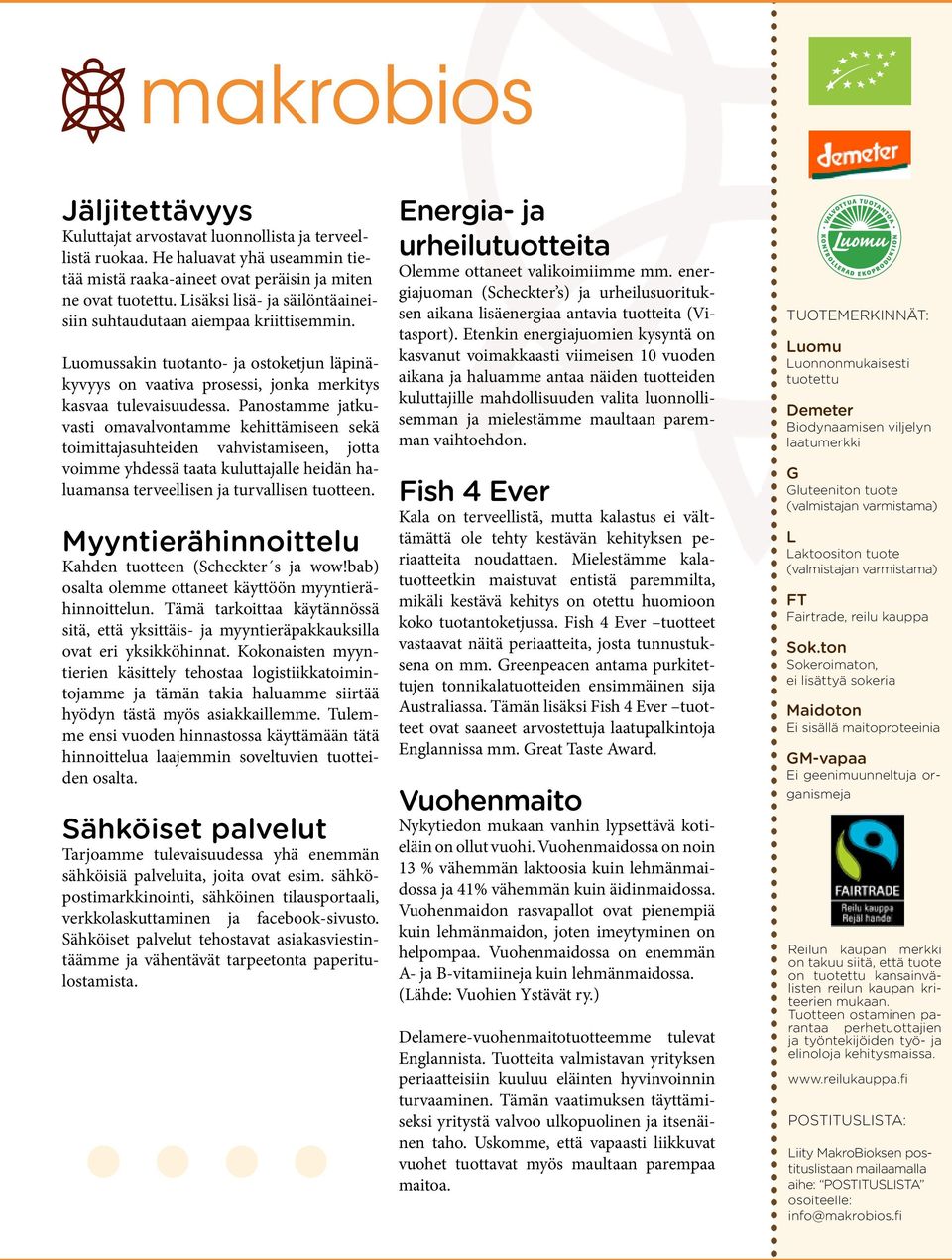 Panostamme jatkuvasti omavalvontamme kehittämiseen sekä toimittajasuhteiden vahvistamiseen, jotta voimme yhdessä taata kuluttajalle heidän haluamansa terveellisen ja turvallisen tuotteen.