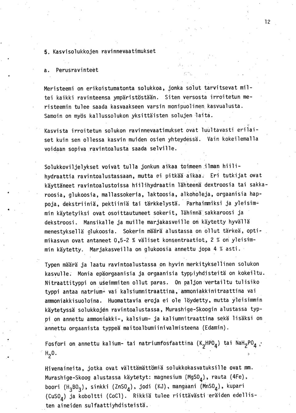 Kasvista irroitetun solukon ravinnevaatimukset ovat luultavasti erilaiset kuin sen ollessa kasvin muiden osien yhteydessä. Vain kokeilemalla voidaan sopiva ravintoalusta saada selville.