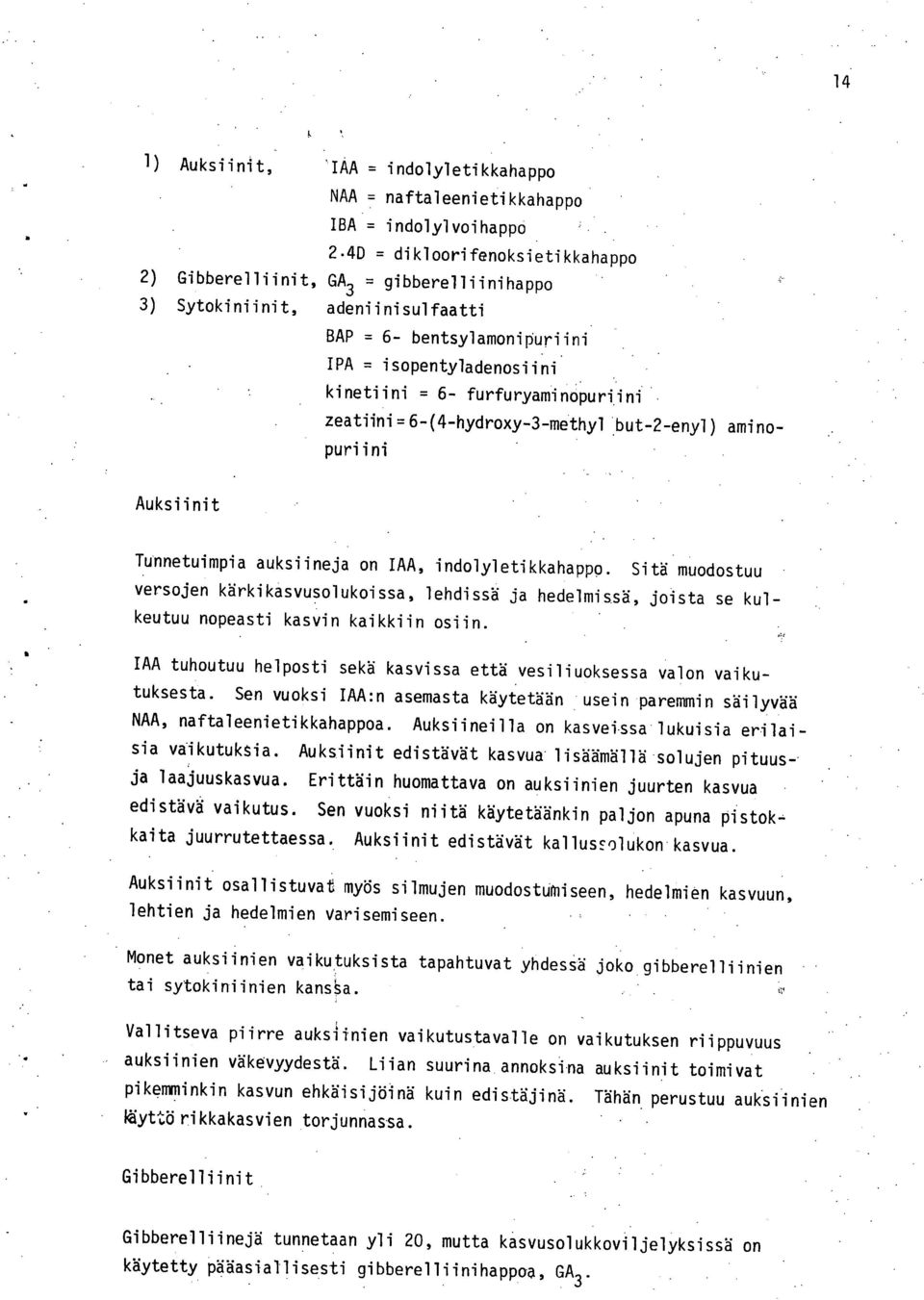 zeatiini= 6-(4-hydroxy-3-methyl'.but-2-enyl) aminopuriini Auksiinit Tunnetuimpia auksiineja on IAA, indolyletikkahappo.