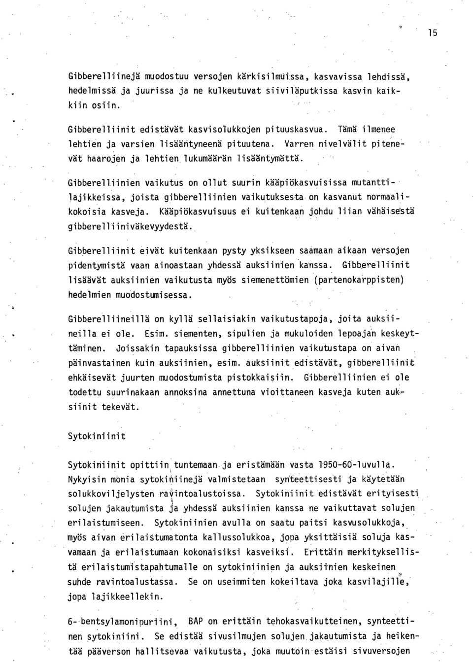 Gibberelllinien vaikutus on ollut suurin kääpiökasvuisissa mutanttilajikkeissa, joista gibberelliinien vaikutuksesta on kasvanut normaalikokoisia kasveja.