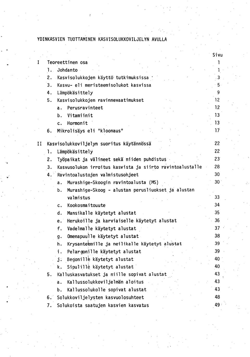 Mikrolisäys eli "kloonaus" 17 II Kasvisolukkoviljelyn suoritus käytännössä 22 Lämpökäsittely 22 Työpaikat ja välineet sekä niiden puhdistus 23 3.