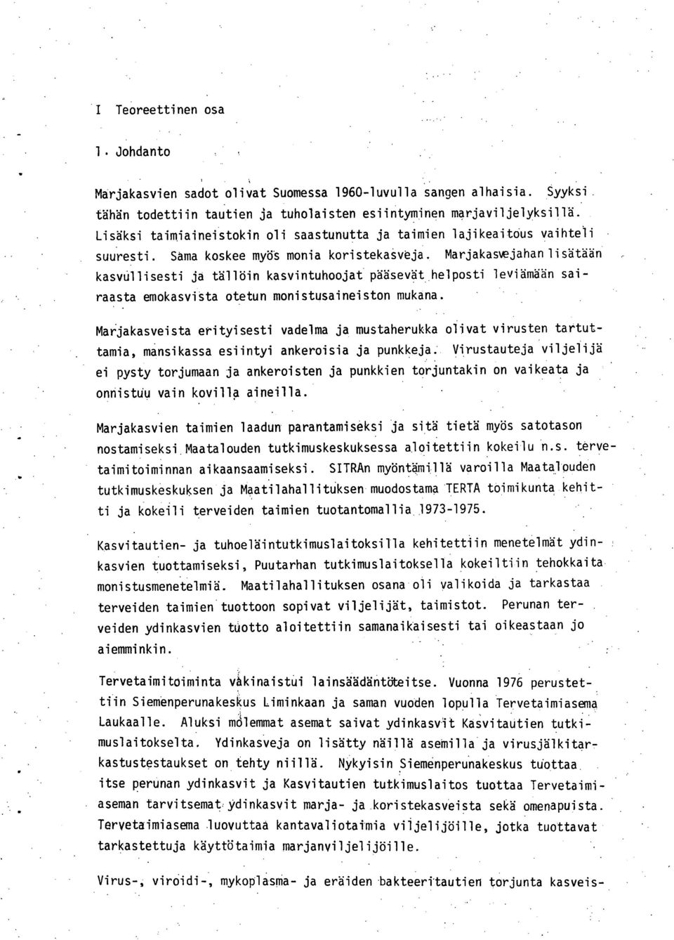 Marjakasvejahan lisätään kasvållisesti ja tällöin kasvintuhoojat pääsevät helposti leviämään sairaasta emokasvista otetun monistusaineiston mukana.