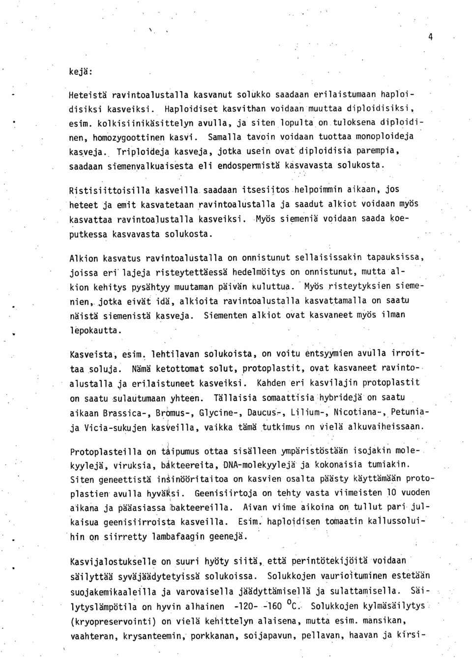 Triploideja kasveja, jotka usein ovat diploidisia parempia, saadaan stemenyalkuaisesta eli endospermistä kasvavasta solukosta.