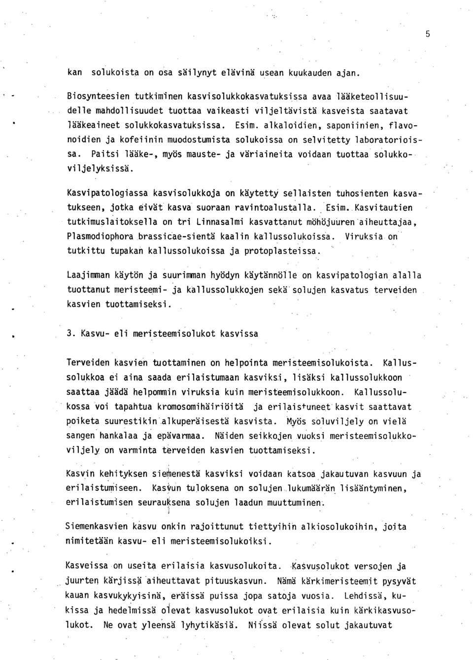 alkaloidien, saponiinien, flavonoidien ja kofeiinin muodostumista solukoissa on selvitetty laboratorioissa. Paitsi lääke-, myös mauste- ja väriaineita voidaan tuottaa solukkoviljelyksissä.