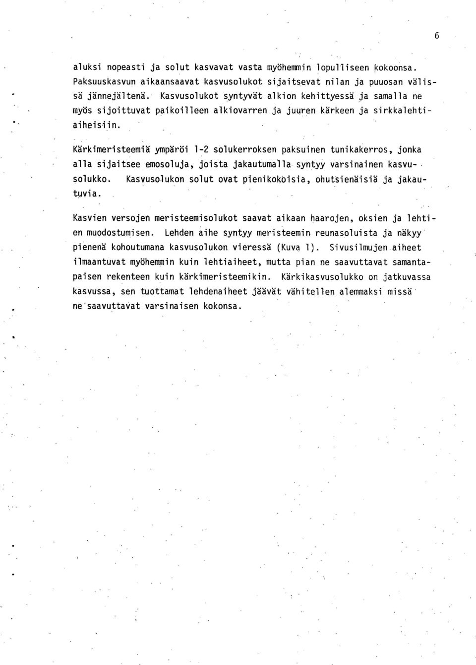 Kärkimeristeemiä ympäröi 1-2 solukerroksen paksuinen tunikakerros, jonka alla sijaitsee emosoluja, joista jakautumalla syntyy varsinainen kasvusolukko.