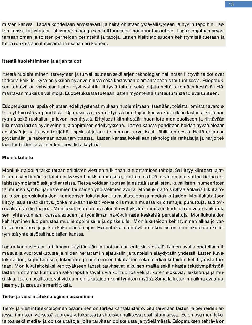 Itsestä huolehtiminen ja arjen taidot Itsestä huolehtiminen, terveyteen ja turvallisuuteen sekä arjen teknologian hallintaan liittyvät taidot ovat tärkeitä kaikille.