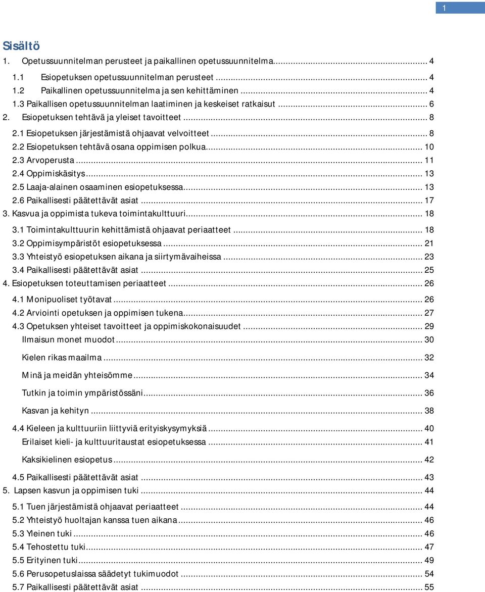 4 Oppimiskäsitys... 13 2.5 Laaja-alainen osaaminen esiopetuksessa... 13 2.6 Paikallisesti päätettävät asiat... 17 3. Kasvua ja oppimista tukeva toimintakulttuuri... 18 3.