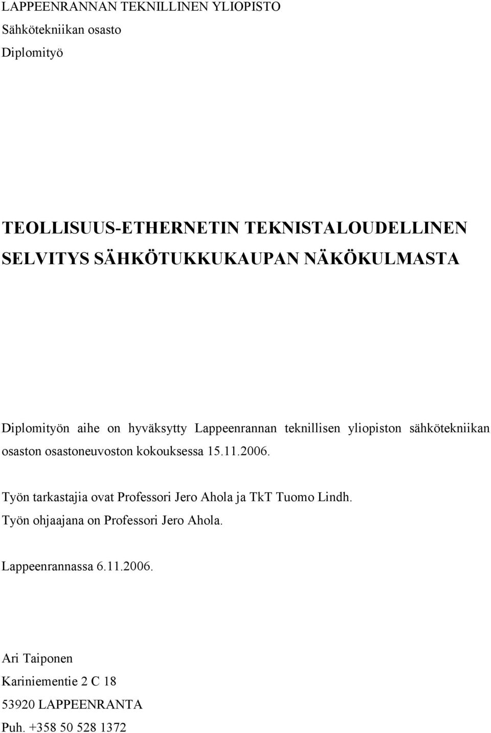 osastoneuvoston kokouksessa 15.11.2006. Työn tarkastajia ovat Professori Jero Ahola ja TkT Tuomo Lindh.