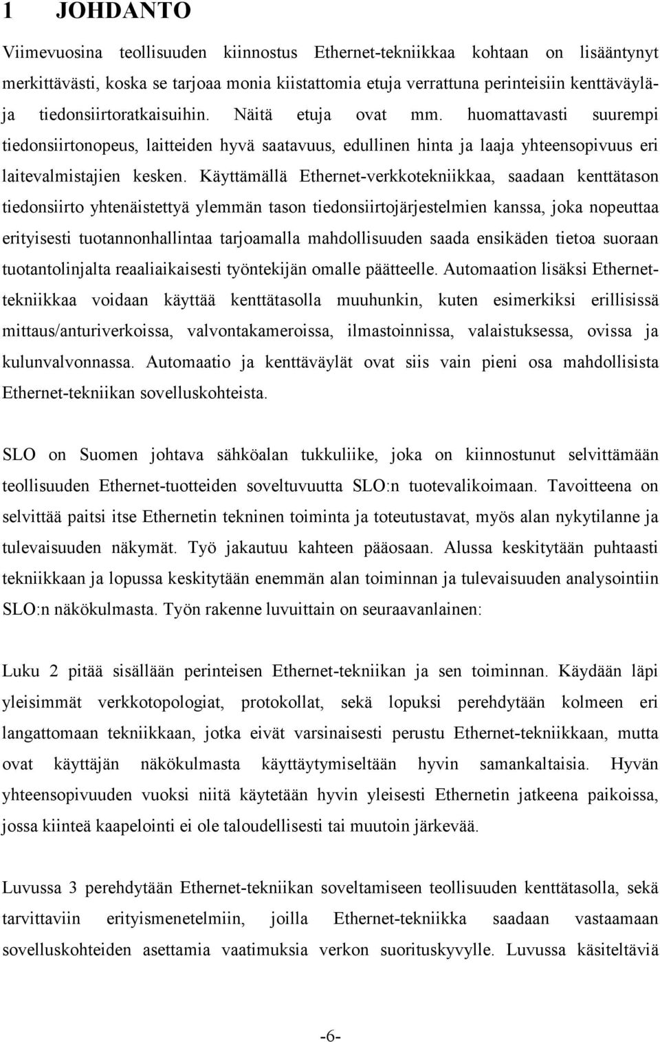 Käyttämällä Ethernet-verkkotekniikkaa, saadaan kenttätason tiedonsiirto yhtenäistettyä ylemmän tason tiedonsiirtojärjestelmien kanssa, joka nopeuttaa erityisesti tuotannonhallintaa tarjoamalla