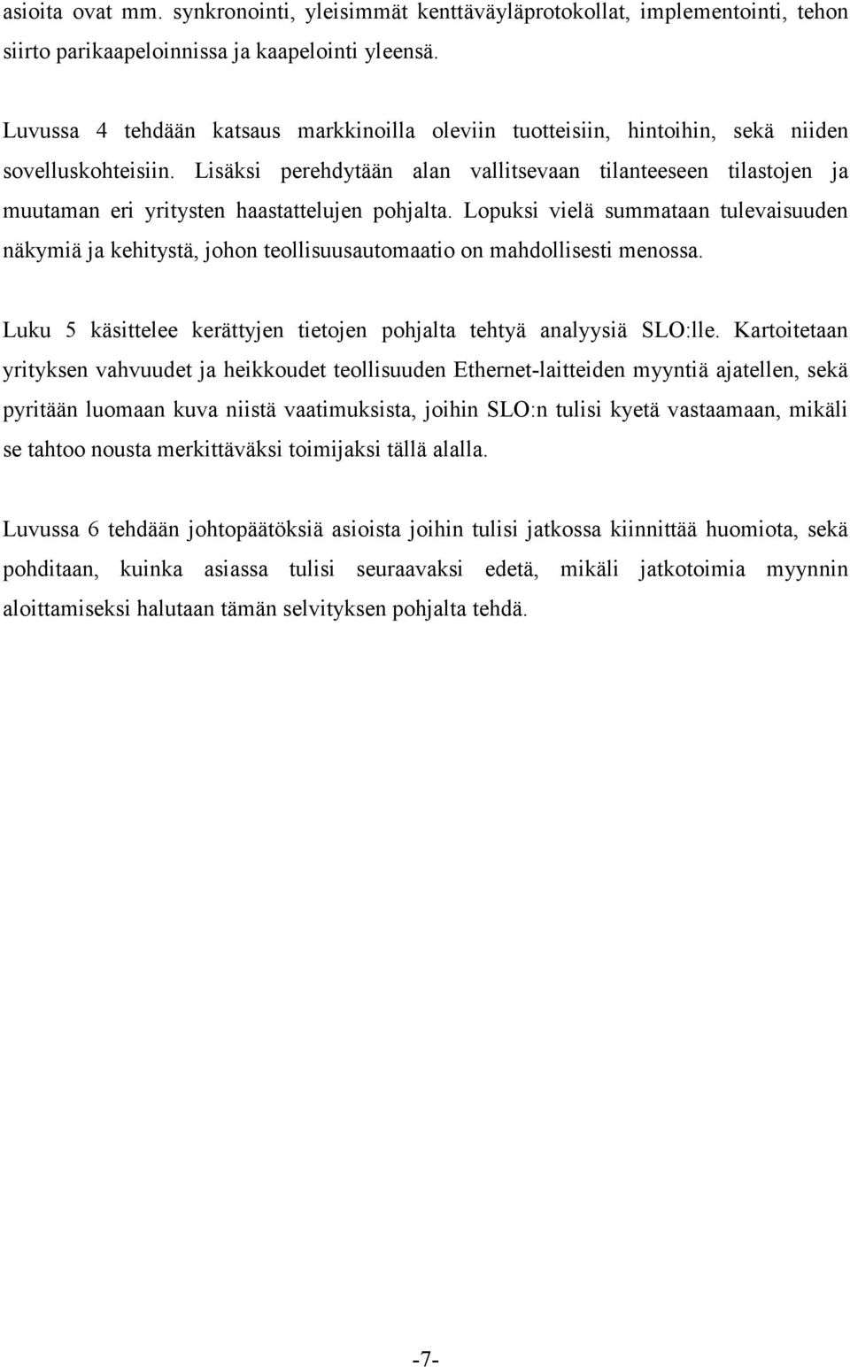 Lisäksi perehdytään alan vallitsevaan tilanteeseen tilastojen ja muutaman eri yritysten haastattelujen pohjalta.