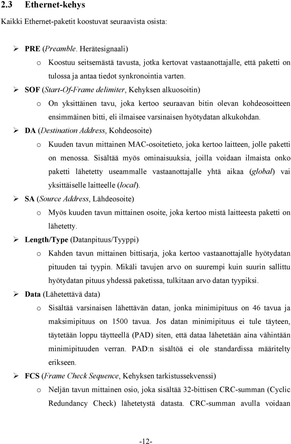 SOF (Start-Of-Frame delimiter, Kehyksen alkuosoitin) o On yksittäinen tavu, joka kertoo seuraavan bitin olevan kohdeosoitteen ensimmäinen bitti, eli ilmaisee varsinaisen hyötydatan alkukohdan.