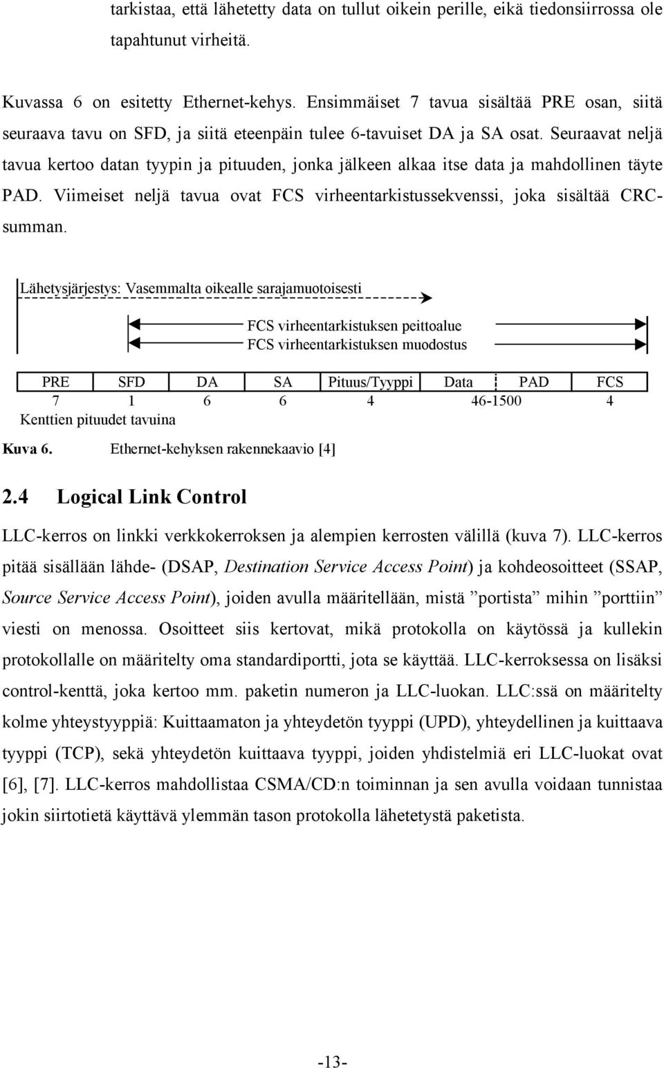 Seuraavat neljä tavua kertoo datan tyypin ja pituuden, jonka jälkeen alkaa itse data ja mahdollinen täyte PAD. Viimeiset neljä tavua ovat FCS virheentarkistussekvenssi, joka sisältää CRCsumman.