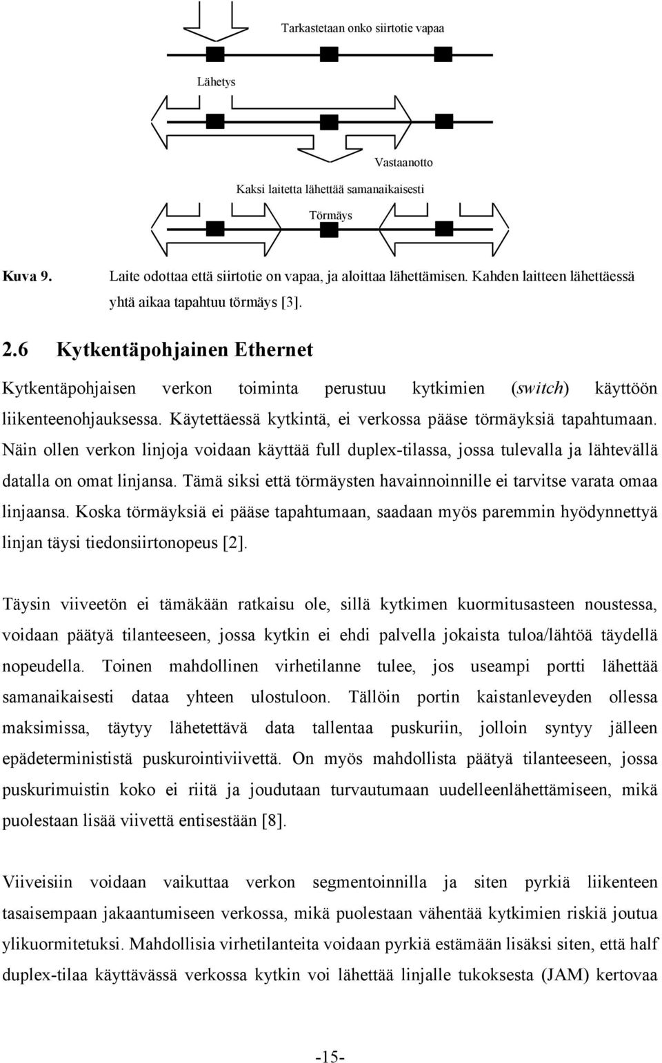 Käytettäessä kytkintä, ei verkossa pääse törmäyksiä tapahtumaan. Näin ollen verkon linjoja voidaan käyttää full duplex-tilassa, jossa tulevalla ja lähtevällä datalla on omat linjansa.