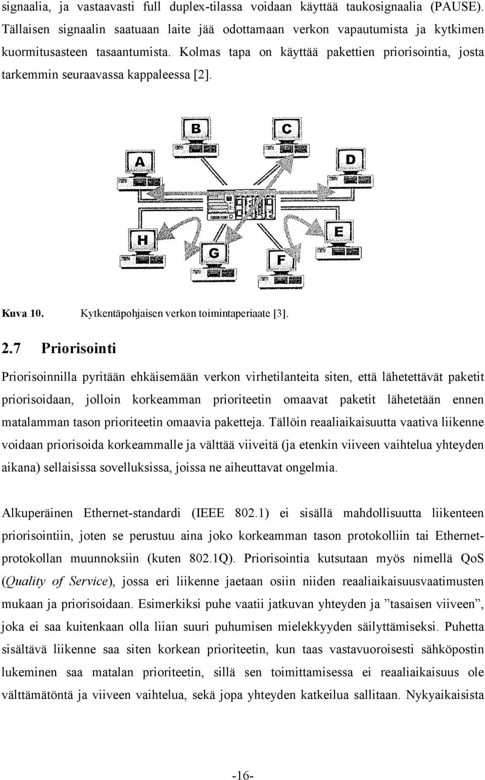 7 Priorisointi Priorisoinnilla pyritään ehkäisemään verkon virhetilanteita siten, että lähetettävät paketit priorisoidaan, jolloin korkeamman prioriteetin omaavat paketit lähetetään ennen matalamman