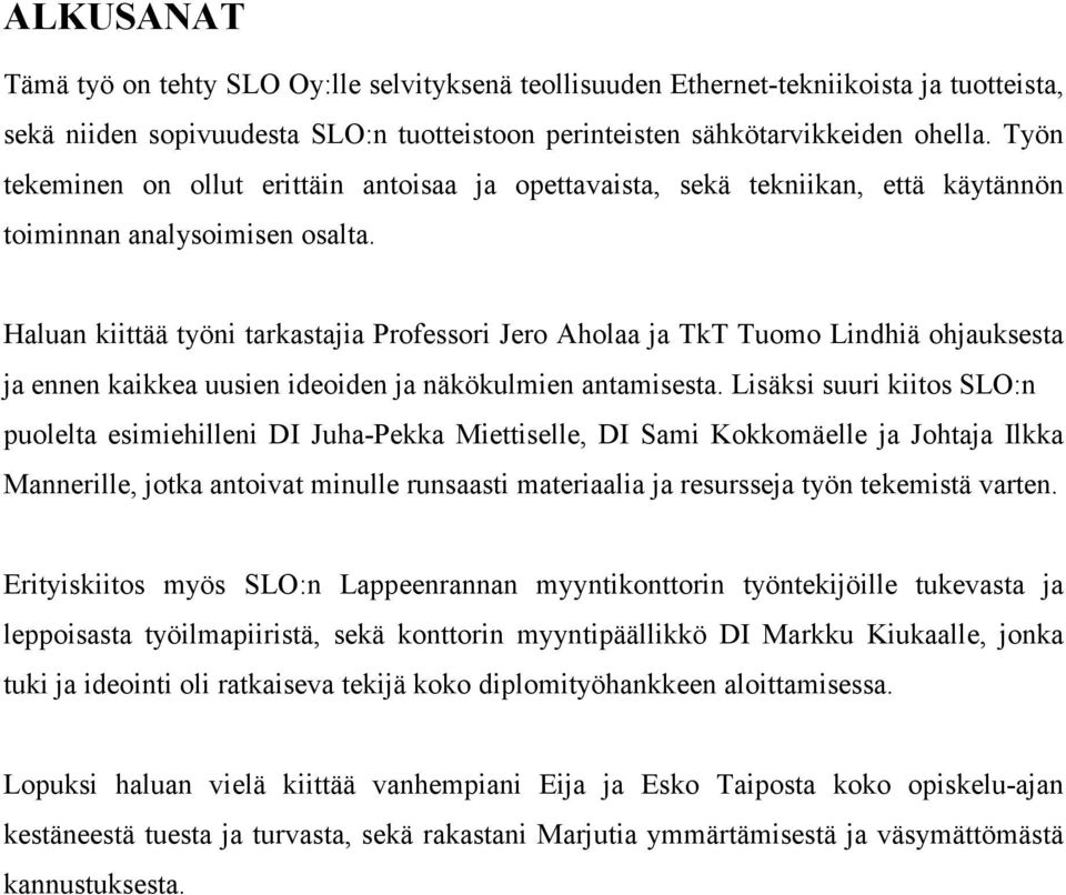 Haluan kiittää työni tarkastajia Professori Jero Aholaa ja TkT Tuomo Lindhiä ohjauksesta ja ennen kaikkea uusien ideoiden ja näkökulmien antamisesta.