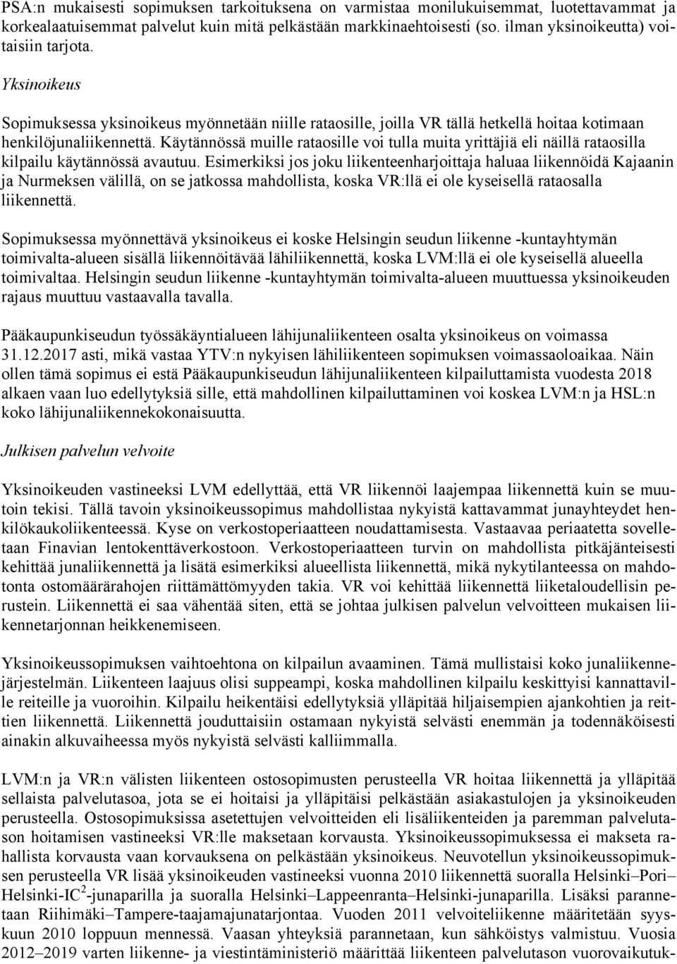 Käytännössä muille rataosille voi tulla muita yrittäjiä eli näillä rataosilla kilpailu käytännössä avautuu.