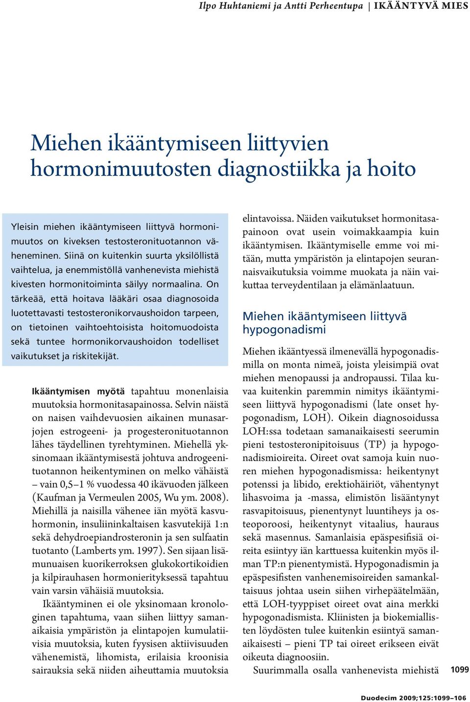 On tärkeää, että hoitava lääkäri osaa diagnosoida luotettavasti testosteronikorvaushoidon tarpeen, on tietoinen vaihtoehtoisista hoitomuodoista sekä tuntee hormonikorvaushoidon todelliset vaikutukset