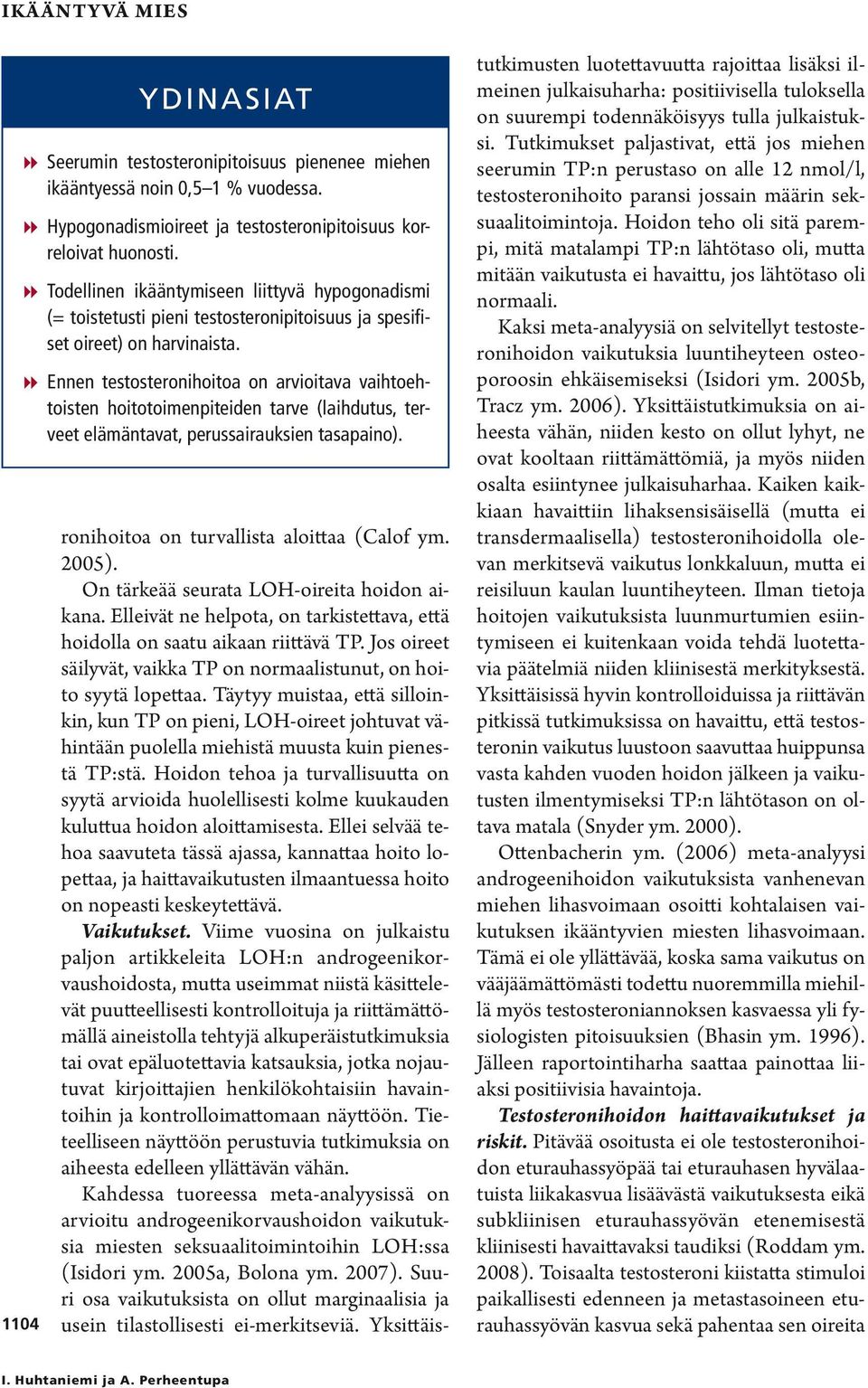 88Ennen testosteronihoitoa on arvioitava vaihtoehtoisten hoitotoimenpiteiden tarve (laihdutus, terveet elämäntavat, perussairauksien tasapaino). ronihoitoa on turvallista aloittaa (Calof ym. 2005).