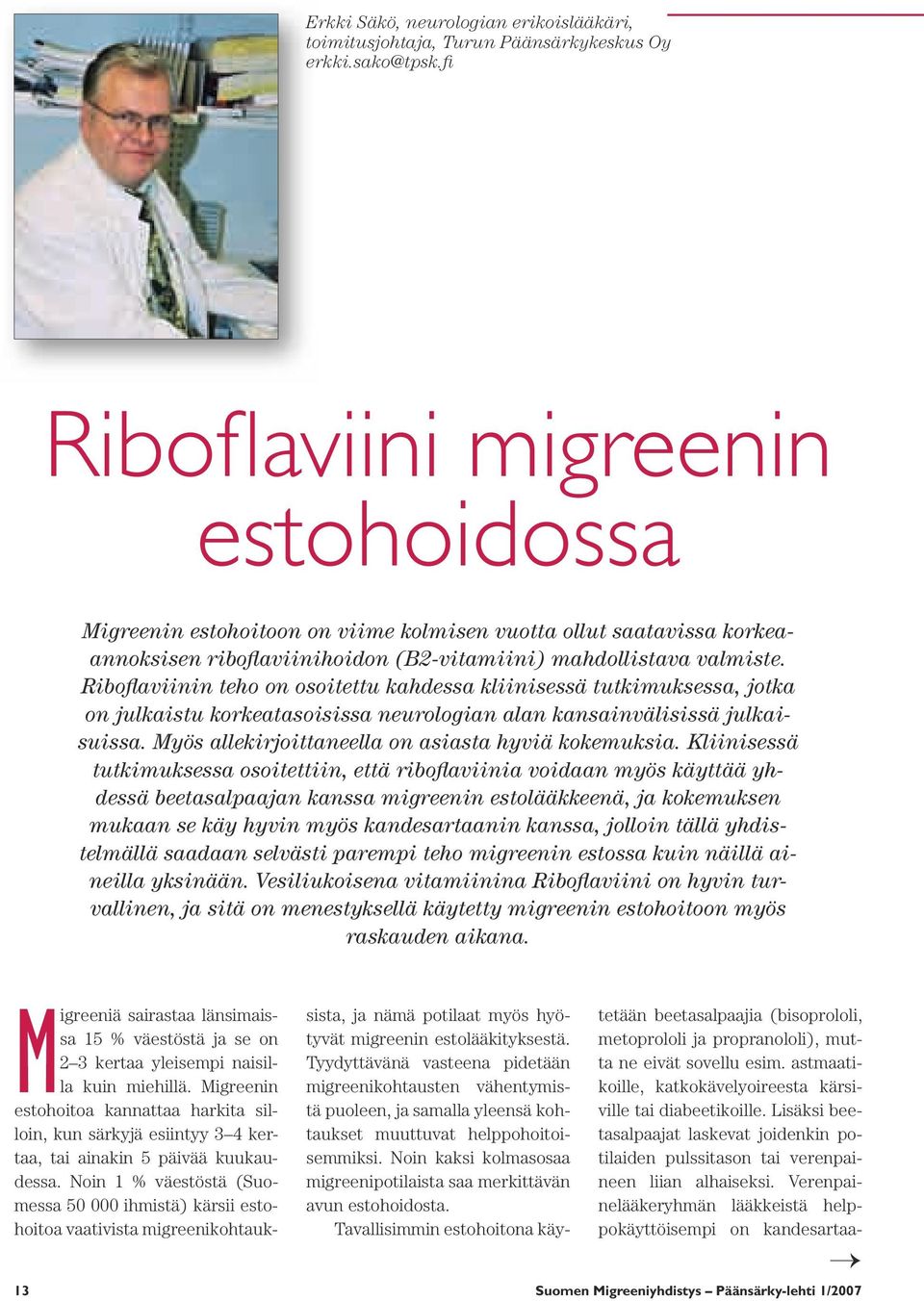 Riboflaviinin teho on osoitettu kahdessa kliinisessä tutkimuksessa, jotka on julkaistu korkeatasoisissa neurologian alan kansainvälisissä julkaisuissa.