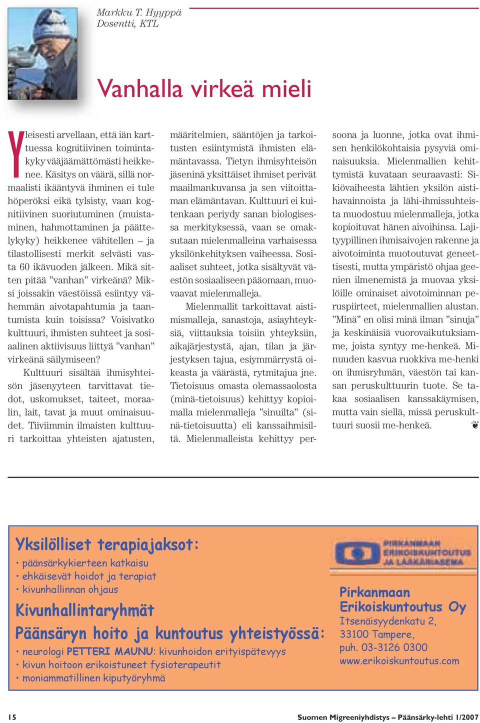tilastollisesti merkit selvästi vasta 60 ikävuoden jälkeen. Mikä sitten pitää vanhan virkeänä? Miksi joissakin väestöissä esiintyy vähemmän aivotapahtumia ja taantumista kuin toisissa?