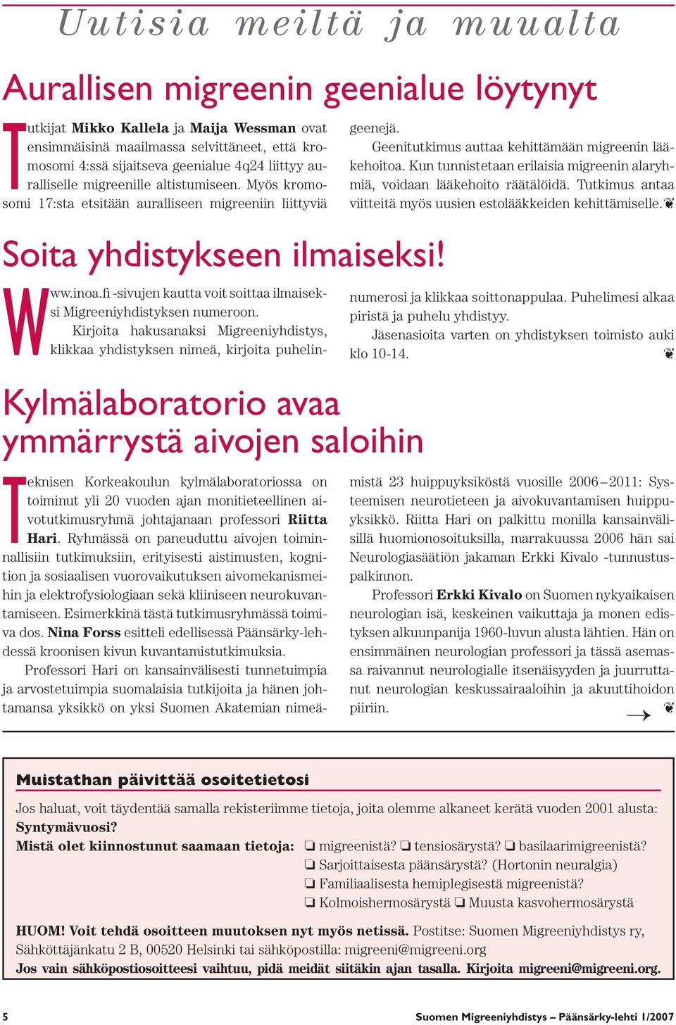 Kylmälaboratorio avaa ymmärrystä aivojen saloihin geenejä. Geenitutkimus auttaa kehittämään migreenin lääkehoitoa. Kun tunnistetaan erilaisia migreenin alaryhmiä, voidaan lääkehoito räätälöidä.