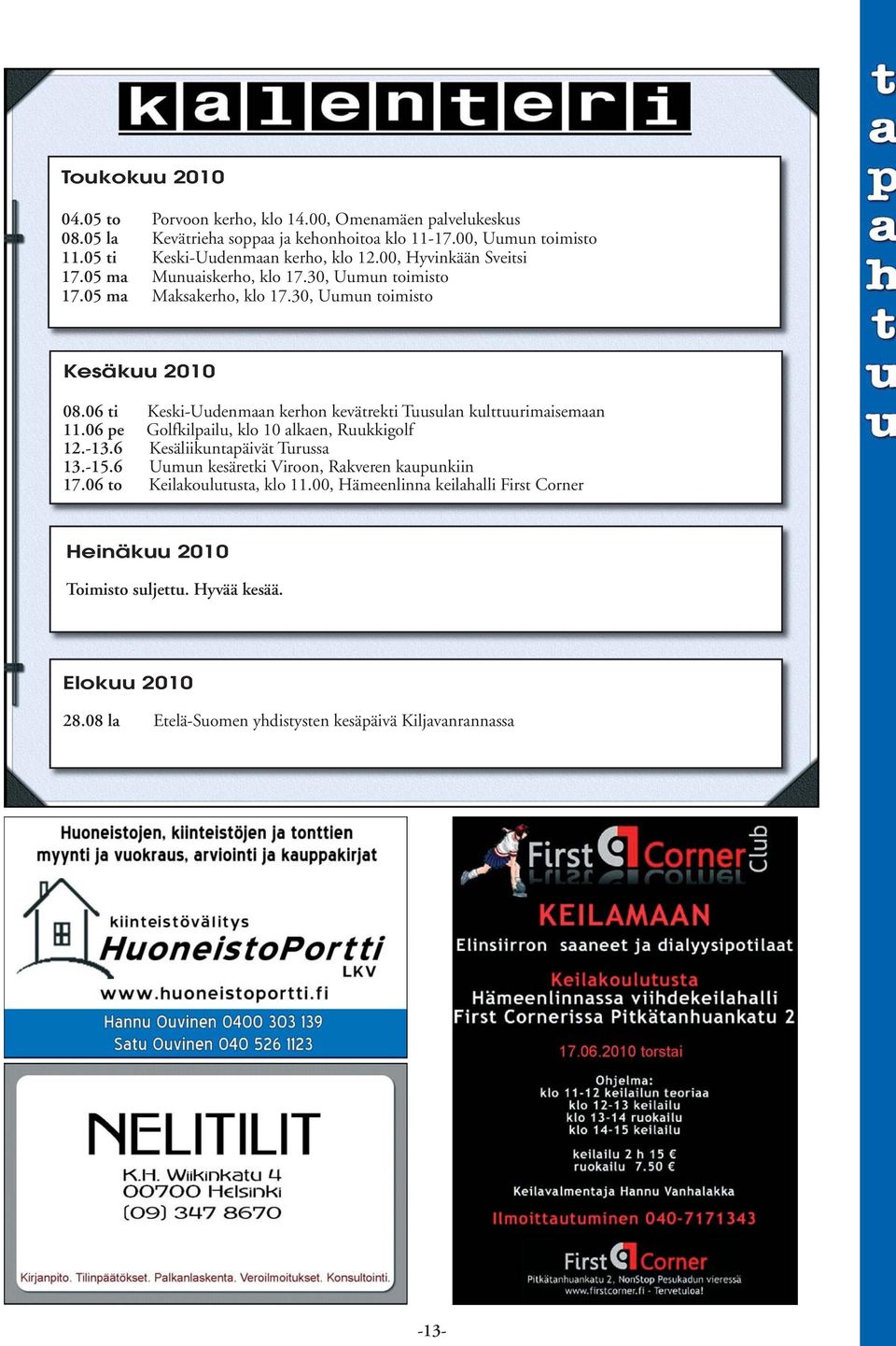 06 ti Keski-Uudenmaan kerhon kevätrekti Tuusulan kulttuurimaisemaan 11.06 pe Golfkilpailu, klo 10 alkaen, Ruukkigolf 12.-13.6 Kesäliikuntapäivät Turussa 13.-15.