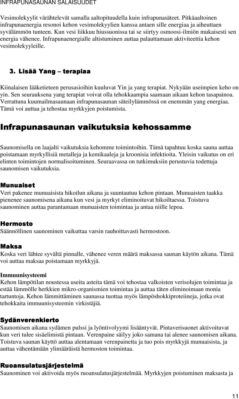 Lisää Yang terapiaa Kiinalaisen lääketieteen perusasioihin kuuluvat Yin ja yang terapiat. Nykyään useimpien keho on yin.