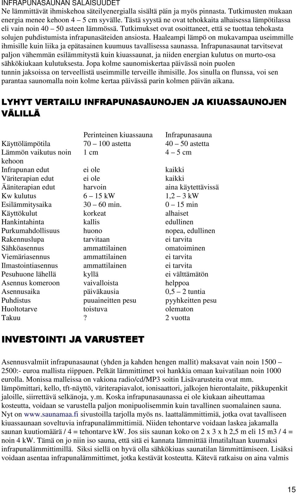 Haaleampi lämpö on mukavampaa useimmille ihmisille kuin liika ja epätasainen kuumuus tavallisessa saunassa.