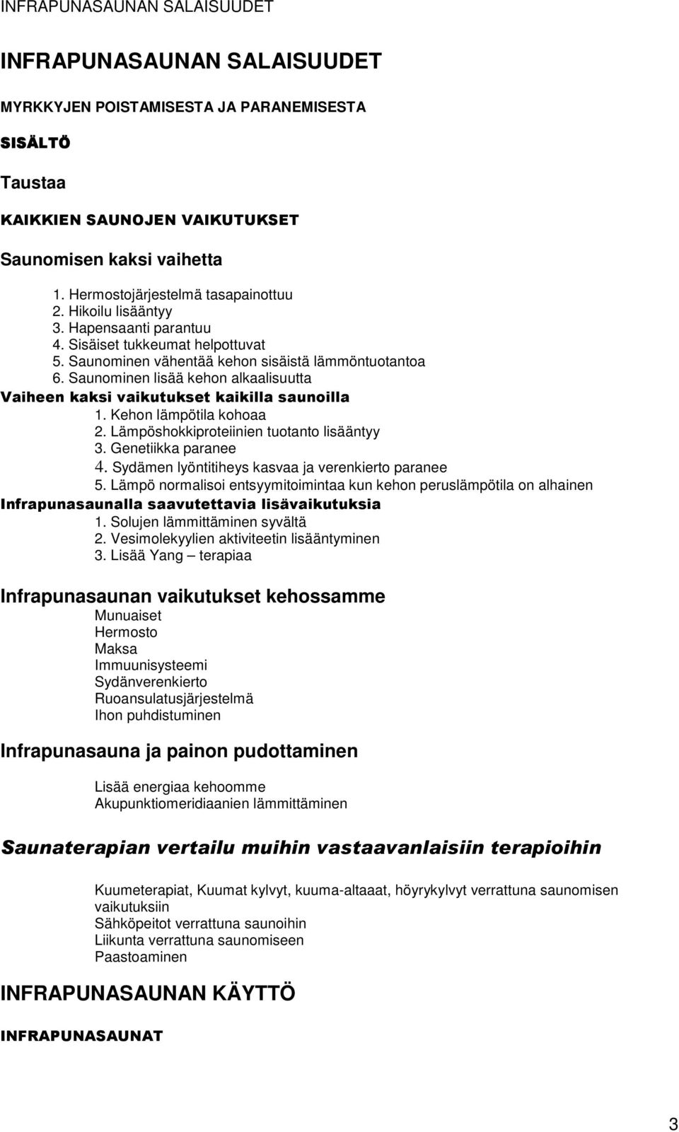 Saunominen lisää kehon alkaalisuutta Vaiheen kaksi vaikutukset kaikilla saunoilla 1. Kehon lämpötila kohoaa 2. Lämpöshokkiproteiinien tuotanto lisääntyy 3. Genetiikka paranee 4.