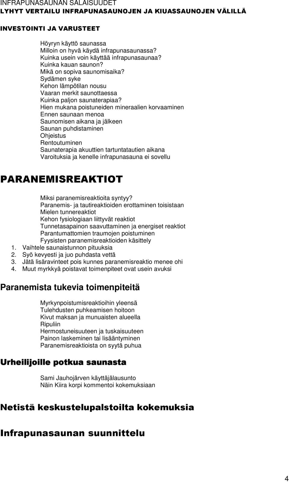 Hien mukana poistuneiden mineraalien korvaaminen Ennen saunaan menoa Saunomisen aikana ja jälkeen Saunan puhdistaminen Ohjeistus Rentoutuminen Saunaterapia akuuttien tartuntatautien aikana