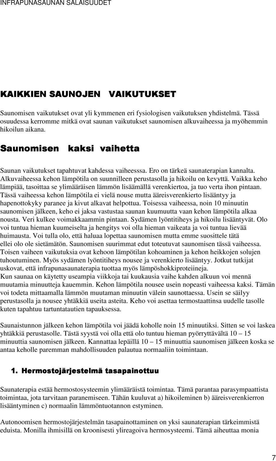 Ero on tärkeä saunaterapian kannalta. Alkuvaiheessa kehon lämpötila on suunnilleen perustasolla ja hikoilu on kevyttä.