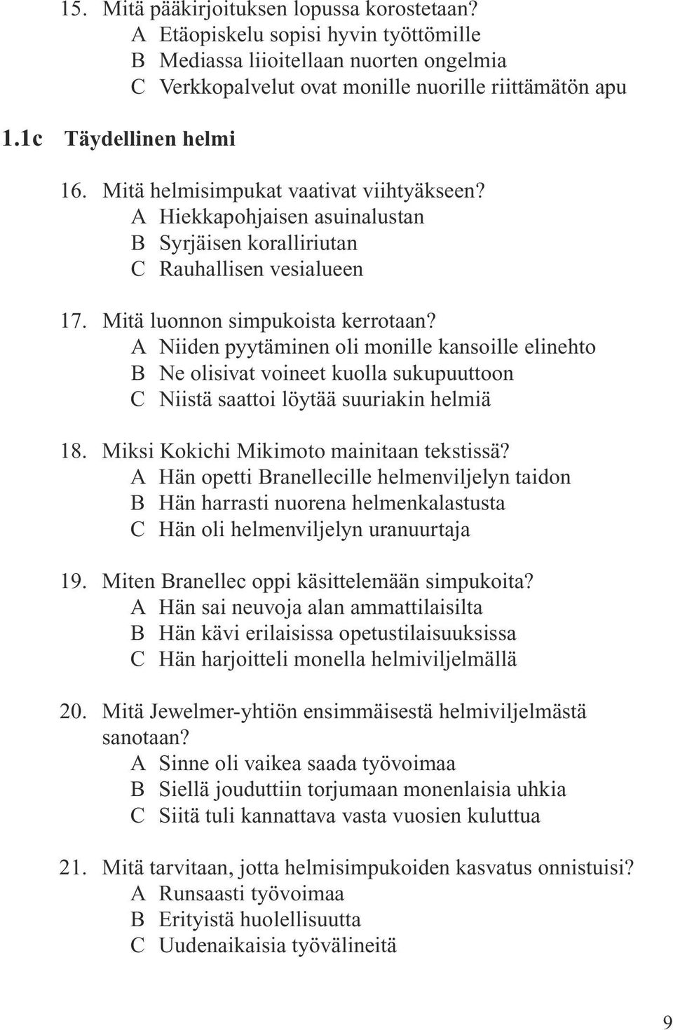 A Niiden pyytäminen oli monille kansoille elinehto B Ne olisivat voineet kuolla sukupuuttoon C Niistä saattoi löytää suuriakin helmiä 18. Miksi Kokichi Mikimoto mainitaan tekstissä?