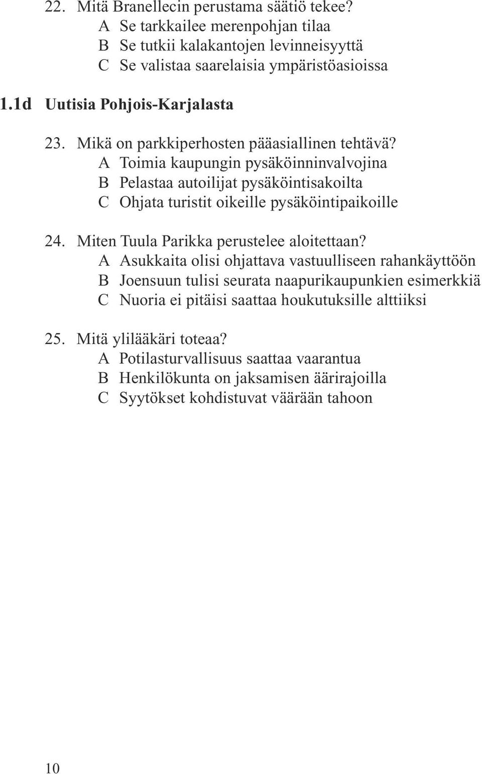 A Toimia kaupungin pysäköinninvalvojina B Pelastaa autoilijat pysäköintisakoilta C Ohjata turistit oikeille pysäköintipaikoille 24. Miten Tuula Parikka perustelee aloitettaan?