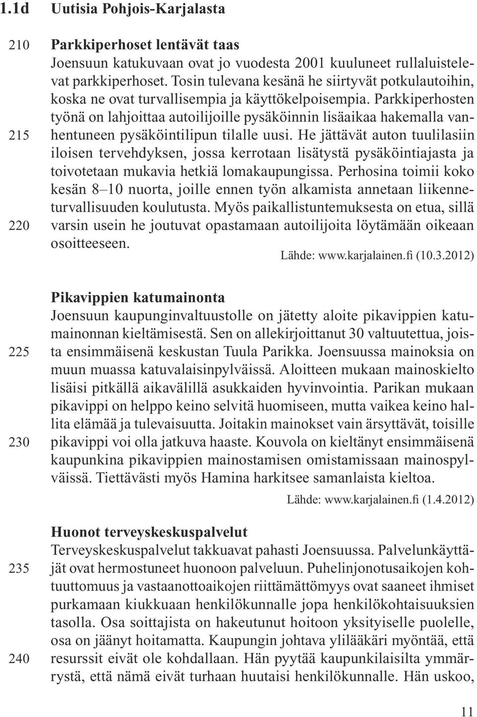 Parkkiperhosten työnä on lahjoittaa autoilijoille pysäköinnin lisäaikaa hakemalla vanhentuneen pysäköintilipun tilalle uusi.